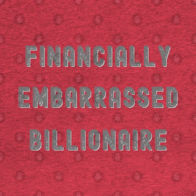 FINANCIALLY EMBARRASSED BILLIONAIRE, FUNNY TEE by KutieKoot T's